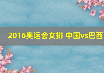 2016奥运会女排 中国vs巴西